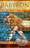 Babylon: A History From Beginning to End (Mesopotamia History)