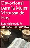 Devocional Para La Mujer Virtuosa De Hoy Blog Mujeres De Fe Spanish Edition
