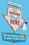The Future Starts Here Adventures In The Twentyfirst Century English Edition