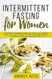 Intermittent Fasting For Women The Essential Beginners Guide For Weight Loss Burn Fat Heal Your Body Through The Selfcleansing Process Of Autophagy And Live A Healthy Lifestyle