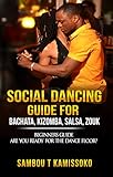 Social Dancing Guide For Bachata Kizomba Salsa Zouk Beginners Guide Are You Ready For The Dance Floor Social Dancing Guide Ebook Book 1 English Edition