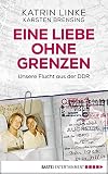 Eine Liebe Ohne Grenzen Unsere Flucht Aus Der Ddr German Edition