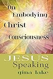 Jesus Speaking On Embodying Christ Consciousness English Edition