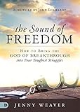 The Sound Of Freedom How To Bring The God Of The Breakthrough Into Your Toughest Struggles English Edition