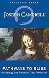 Pathways To Bliss Mythology And Personal Transformation The Collected Works Of Joseph Campbell Book 13 English Edition