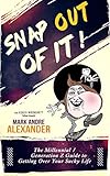 Snap Out Of It A Millennial Generation Z Guide To Getting Over Your Sucky Life English Edition