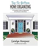 Toptobottom Home Organizing A Complete Guide To Organizing Every Room In The Home English Edition