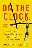 On The Clock What Lowwage Work Did To Me And How It Drives America Insane English Edition