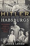 Hitler And The Habsburgs The Fhrers Vendetta Against The Austrian Royals English Edition