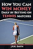 How You Can Win Money Daily By Betting On Tennis Matches English Edition