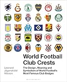 World Football Club Crests The Design Meaning And Symbolism Of World Footballs Most Famous Club Badges English Edition