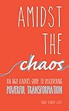 Amidst The Chaos An Ngo Leaders Guide To Discovering Powerful Transformation English Edition