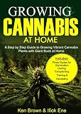 Growing Cannabis At Home A Step By Step Guide To Growing Vibrant Cannabis Plants With Giant Buds At Home English Edition