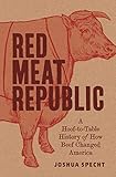 Red Meat Republic A Hooftotable History Of How Beef Changed America Histories Of Economic Life Book 3 English Edition