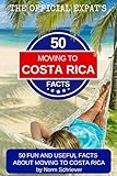 50 Fun And Useful Facts About Moving To Costa Rica An Excerpt From The Official Expats Moving To Costa Rica Handbook Your 1 Resource For Moving To Costa Rica And Living The Dream