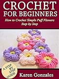 Crochet For Beginners How To Crochet Simple Puff Flowers Step By Step Crochet Beginner Series Book 3 English Edition