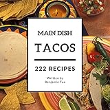 Tacos For Main Dish 222 Enjoy 222 Days With Amazing Tacos For Main Dish Recipes In Your Own Tacos For Main Dish Cookbook Fish Tacos Cookbook Taco Bell Taco Cookbook Book 1 English Edition