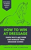 How To Win At Dressage Simple Ways Any Rider Can Increase Their Dressage Scores English Edition