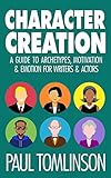 Character Creation A Guide To Archetypes Motivation Emotion For Writers Actors English Edition