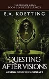 Questing After Visions Making Conscious Contact The Complete Works Of Ea Koetting Book 6 English Edition