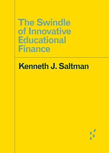 The Swindle of Innovative Educational Finance (By: Kenneth J. Saltman) cover