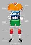 Zonal Marking The Making Of Modern European Football English Edition