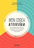 Mon Coach Ayurveda: Mon Programme Sur Mesure Pour Prendre Soin De Ma Sant%C3%A9 Physique, %C3%A9motionnelle Et Spirituelle (eyrolles Pratique)