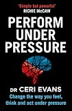 Perform Under Pressure Change The Way You Feel Think And Act Under Pressure English Edition
