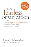 The Fearless Organization Creating Psychological Safety In The Workplace For Learning Innovation And Growth English Edition