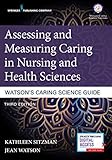 Assessing And Measuring Caring In Nursing And Health Sciences Watsons Caring Science Guide Third Edition English Edition