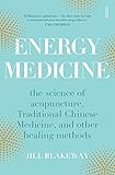 Energy Medicine The Science Of Acupuncture Traditional Chinese Medicine And Other Healing Methods English Edition