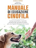 Manuale Di Educazione Cinofila Le Basi Scientifiche Il Servizio Professionale Gli Esercizi Pratici Per Una Migliore Relazione Con Il Cane Italian Edition