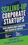 Scalingup Corporate Startups Turn Innovation Concepts Into Business Impact English Edition