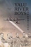 The Yalu River Boys The True Story Of A B29 Bomber Crews Combat And Captivity In The Korean War English Edition