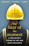 The Heat Of The Moment A Firefighters Stories Of Life And Death Decisions English Edition