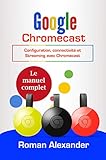 Google Chromecast Le Manuel Complet Configuration Connectivit Et Streaming Avec Chromecast Smart Home System T 5
