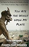 You Ate The Wings Upon My Plate Two Seniors Two Backpacks Two Months In Europe Book 1 Paris Amsterdam Belgium And Germany Geezers On The Go