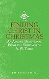 Finding Christ In Christmas An Advent Devotional From The Writings Of A W Tozer English Edition