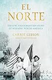 El Norte The Epic And Forgotten Story Of Hispanic North America English Edition