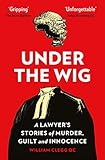 Under The Wig A Lawyers Stories Of Murder Guilt And Innocence English Edition