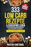 333 Low Carb Rezepte Zuckerfrei Leben Low Carb Fr Berufsttige Low Carb Fr Anfnger Kohlenhydratfreie Rezepte Fr Frhstck Mittagessen Abendessen 2in1 Bonus Videokurs German Edition