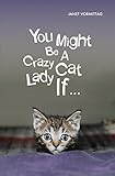 You Might Be A Crazy Cat Lady If True Tales Of Living With Too Many Cats Too Many Cats Is That Possible