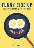 Funny Side Up The Eggstremely Witty Joke Book English Edition