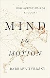 Mind In Motion How Action Shapes Thought English Edition