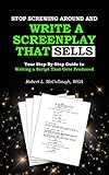 Stop Screwing Around And Write A Screenplay That Sells Your Stepbystep Guide To Writing A Script That Gets Produced English Edition