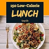 Lowcalorie Lunch 150 Enjoy 150 Days With Amazing Lowcalorie Lunch Recipes In Your Own Lowcalorie Lunch Cookbook Best Low Calorie Cookbook Easy Low Calorie Cookbook Book 1 English Edition