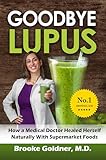 Goodbye Lupus How A Medical Doctor Healed Herself Naturally With Supermarket Foods English Edition