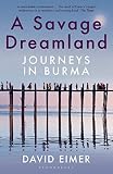 A Savage Dreamland Journeys In Burma English Edition