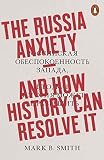 The Russia Anxiety And How History Can Resolve It English Edition