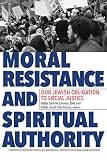 Moral Resistance And Spiritual Authority Our Jewish Obligation To Social Justice